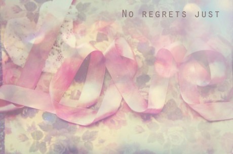 No regrets, just love